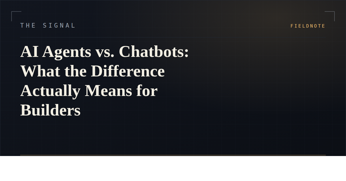 AI Agents vs. Chatbots: What the Difference Actually Means for Builders